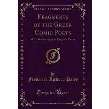 Fragments of the Greek Comic Poets: With Renderings in English Verse