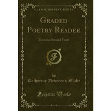 Graded Poetry Reader: First and Second Years (Classic Reprint)