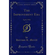 The Improvement Era, Vol. 35: April, 1932 (Classic Reprint)