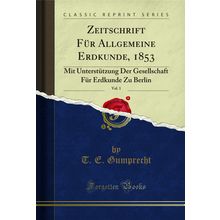 Zeitschrift Für Allgemeine Erdkunde, 1853, Vol. 1 (Classic Reprint)