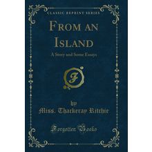 From an Island: A Story and Some Essays (Classic Reprint)