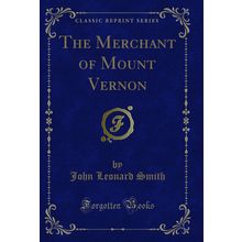 The Merchant of Mount Vernon (Classic Reprint)