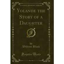 Yolande the Story of a Daughter, Vol. 1 of 3 (Classic Reprint)
