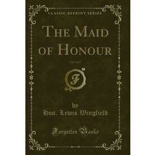 The Maid of Honour, Vol. 2 of 3 (Classic Reprint)