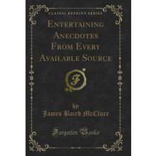 Entertaining Anecdotes From Every Available Source (Classic Reprint)
