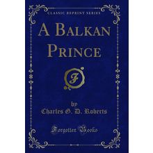 A Balkan Prince (Classic Reprint)