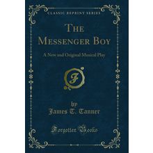 The Messenger Boy: A New and Original Musical Play (Classic Reprint)