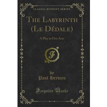 The Labyrinth (Le Dédale): A Play in Five Acts (Classic Reprint)