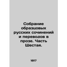 A collection of exemplary Russian works and translations in prose. Part Six. In