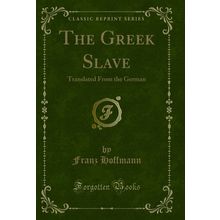 The Greek Slave: Translated From the German (Classic Reprint)