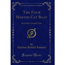 The Four Masted Cat Boat: And Other Truthful Tales (Classic Reprint)