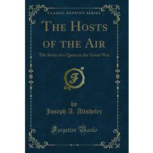 The Hosts of the Air: The Story of a Quest in the Great War (Classic Reprint)
