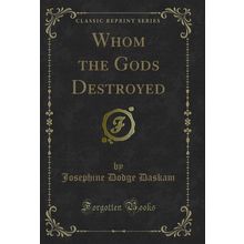 Whom the Gods Destroyed (Classic Reprint)