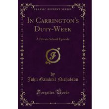 In Carrington's Duty-Week: A Private School Episode (Classic Reprint)