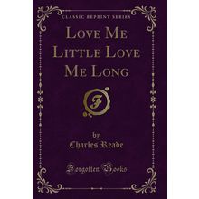 Love Me Little Love Me Long (Classic Reprint)