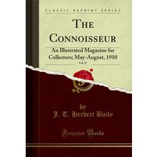 The Connoisseur, Vol. 27: An Illustrated Magazine for Collectors; May-August