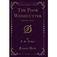 The Poor Woodcutter: And Other Stories (Classic Reprint)
