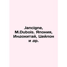 Jancigne, M.Dubois. Japan, Indochina, Ceylon et al. In French /Jancigne, M.Dub