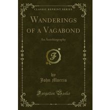 Wanderings of a Vagabond: An Autobiography (Classic Reprint)