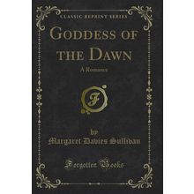 Goddess of the Dawn: A Romance (Classic Reprint)