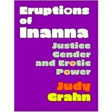 Eruptions of Inanna - Justice, Gender, and Erotic Power by Judy Grahn