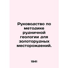 Mining Geology Manual for Gold Deposits./Rukovodstvo po metodike rudnichnoy geo