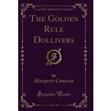 The Golden Rule Dollivers (Classic Reprint)