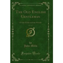The Old English Gentleman, Vol. 2 of 3: Or the Fields and the Woods