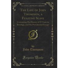 The Life of John Thompson, a Fugitive Slave (Classic Reprint)