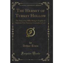 The Hermit of Turkey Hollow: The Story of an Alibi (Classic Reprint)