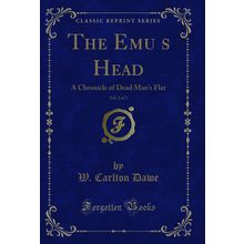 The Emus Head, Vol. 2 of 2: A Chronicle of Dead Man's Flat (Classic Reprint)