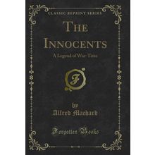 The Innocents: A Legend of War-Time (Classic Reprint)