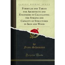 Formulas and Tables for Architects and Engineers in Calculating the Strains and