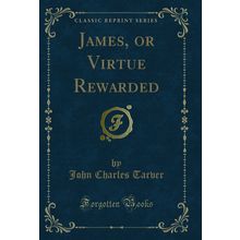 James, or Virtue Rewarded (Classic Reprint)
