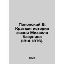 Polonsky V. A Brief History of Mikhail Bakunins Life (1814-1876). In Russian /P