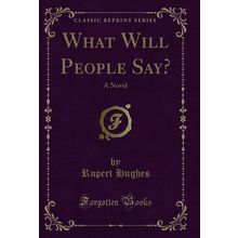 What Will People Say?: A Novel (Classic Reprint)