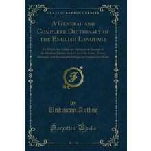 A General and Complete Dictionary of the English Language (Classic Reprint)