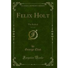 Felix Holt, Vol. 3 of 3: The Radical (Classic Reprint)