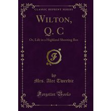 Wilton, Q. C: Or, Life in a Highland Shooting Box (Classic Reprint)