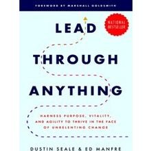 Lead Through Anything: Harness Purpose, Vitality, And Agility To Thrive - Dustin
