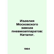 Products of the Moscow Pneumatic Device Plant: Catalogue. In Russian /Izdeliya