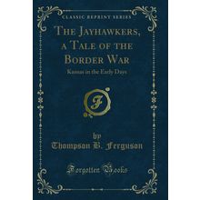 The Jayhawkers, a Tale of the Border War: Kansas in the Early Days