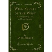 Wild Sports of the West: With Legendary Tales, and Local Sketches