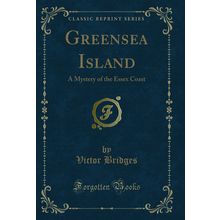 Greensea Island: A Mystery of the Essex Coast (Classic Reprint)