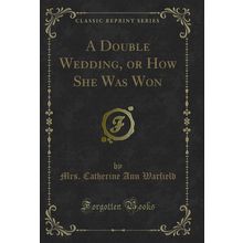 A Double Wedding, or How She Was Won (Classic Reprint)