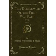 The Deerslayer; Or the First War Path, Vol. 1 of 2: A Tale (Classic Reprint)