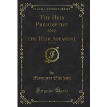 The Heir Presumptive, Vol. 1 of 3: And the Heir Apparent (Classic Reprint)