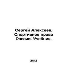 Sergei Alexeev. Sports Law of Russia. Textbook. In Russian /Sergey Alekseev. Sp