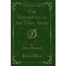 The Household of Sir Thos. More (Classic Reprint)