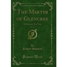 The Martyr of Glencree, Vol. 3 of 3: A Romance Too True (Classic Reprint)